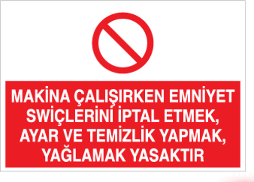 Makine Çalışırken Emniyet Swiçlerini İptal Etmek, Ayar ve Temizlik Yapmak, Yağlamak Yasaktır Uyarı Levhası