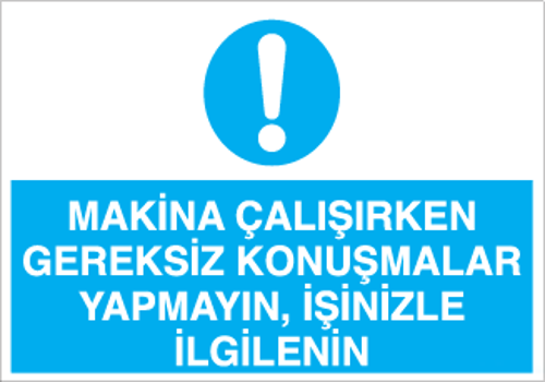 Makine Çalışırken Gereksiz Konuşmalar Yapmayın, İşinizle İlgileniniz Uyarı Levhası