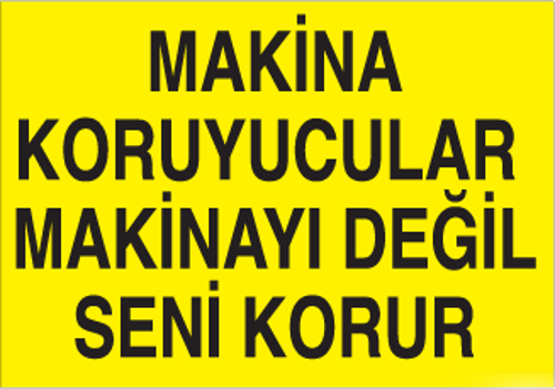 Makine Koruyucular Makineyı Değil Seni Korur Uyarı Levhası