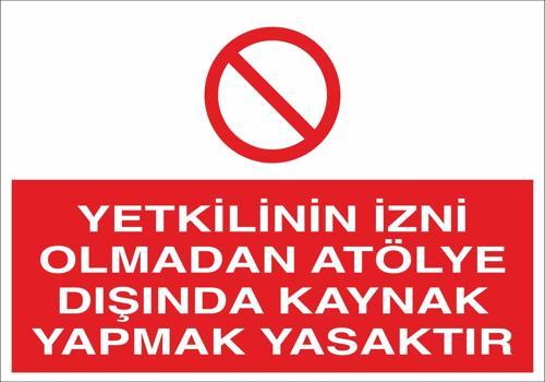Yetkilinin İzni Olmadan Atölye Dışında Kaynak Yapmak Yasaktır Uyarı Levhası