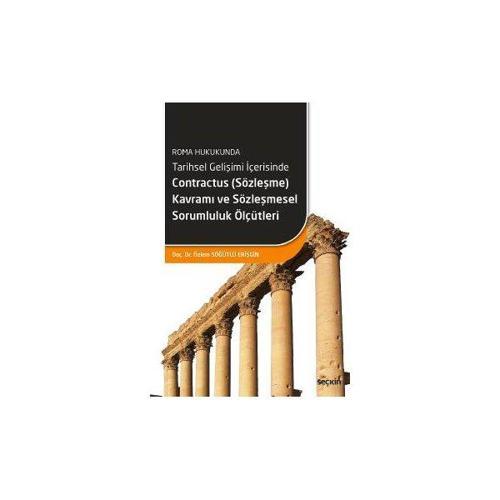 Roma Hukukunda Tarihsel Gelişimi İçerisinde Contractus (Sözleşme) Kavramı ve Sözleşmesel Sorumluluk Ölçütleri Özlem Söğü