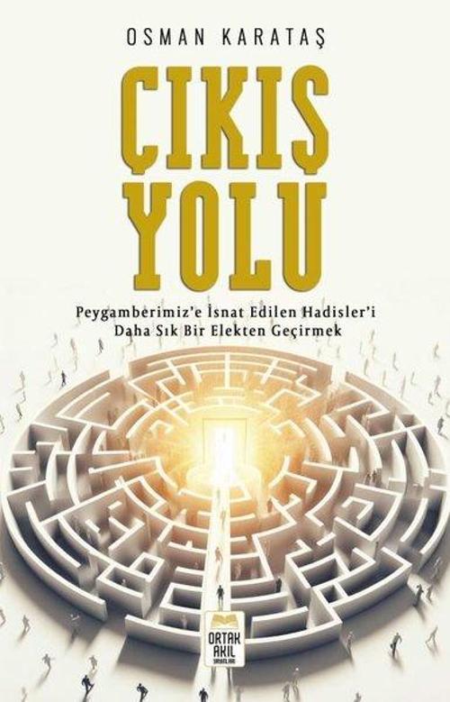 Çıkış Yolu-Peygamberimiz'e İsnat Edilen Hadisler'i Daha Sık Bir Elekten Geçirmek