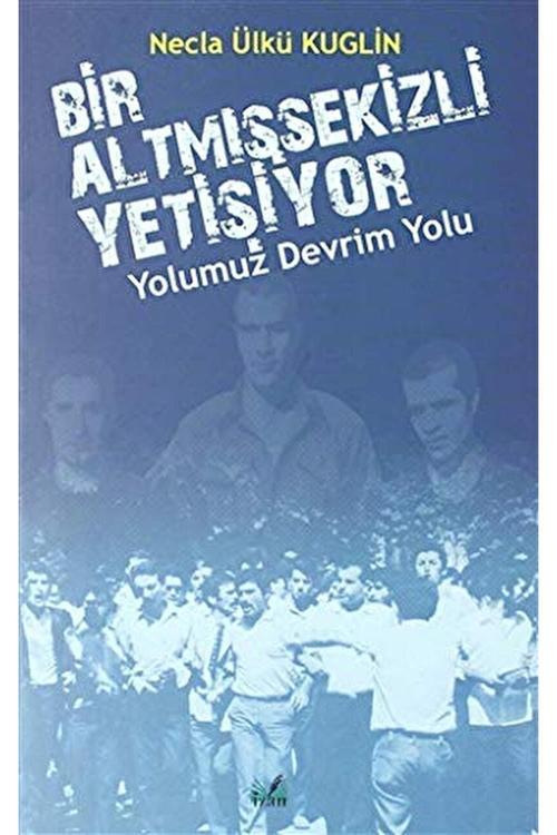 Yolumuz Devrim Yolu - Bir Altmışsekizli Yetişiyor - Necla Ülkü Kuglin 9786257198554