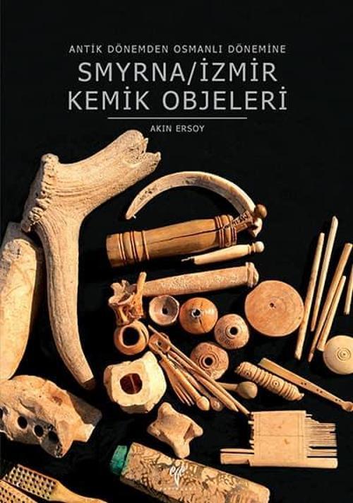 Ege Yayınları Smyrna/İzmir Kemik Objeleri - Antik Dönemden Osmanlı Dönemine