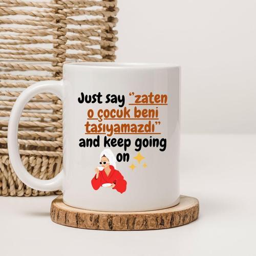 Just Say '' O Çocuk Beni Zaten Taşıyamazdı'' And Keep Going On Yazılı Baskılı Kupa Bardak 