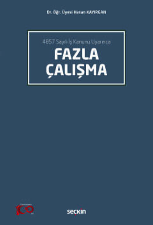 4857 Sayılı İş Kanunu Uyarınca Fazla Çalışma Dr. Öğr. Üyesi Hasan Kayırgan 1. Baskı, Ekim 2023