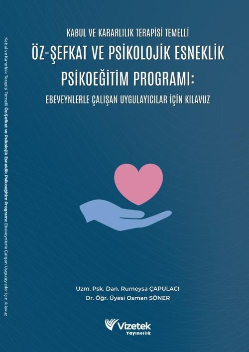 Kabul Ve Kararlılık Terapisi Temelli Öz-Şefkat Ve Psikolojik Esneklik Psikoeğitim Programı: Ebeveynl