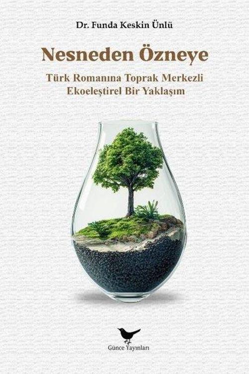 Nesneden Özneye - Türk Romanına Toprak Merkezli Ekoeleştirel Bir Yaklaşım