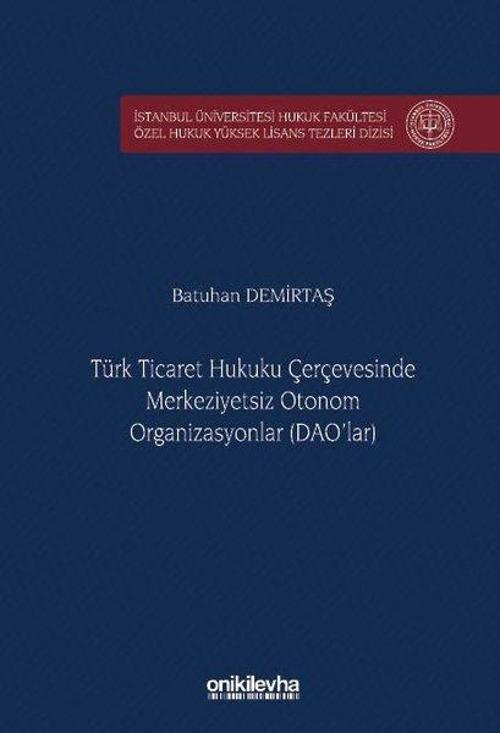 Türk Ticaret Hukuku Çerçevesinde Merkeziyetsiz Otonom Organizasyonlar (DAO'lar) İstanbul Üniversites