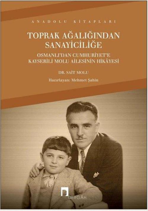 Toprak Ağalığından Sanayiciliğe - Osmanlı'dan Cumhuriyet'e Kayserili Molu Ailesinin Hikayesi