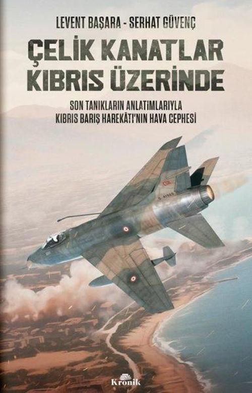 Çelik Kanatlar Kıbrıs Üzerinde - Son Tanıkların Anlatımlarıyla Kıbrıs Barış Harekatı'nın Hava Cephes