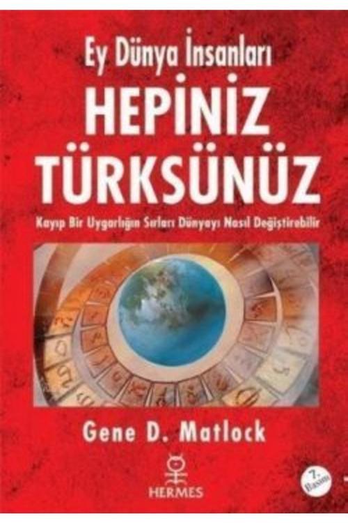Ey Dünya Insanları Hepiniz Türksünüz - - Gene D. Matlock Kitabı