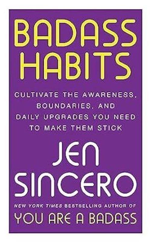Badass Habits : Cultivate the Awareness Boundaries and Daily Upgrades You Need to Make Them Stick