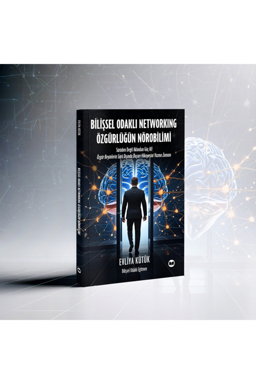 Bilişsel Odaklı Networking Özgürlüğün Nörobilimi - Evliya Kütük