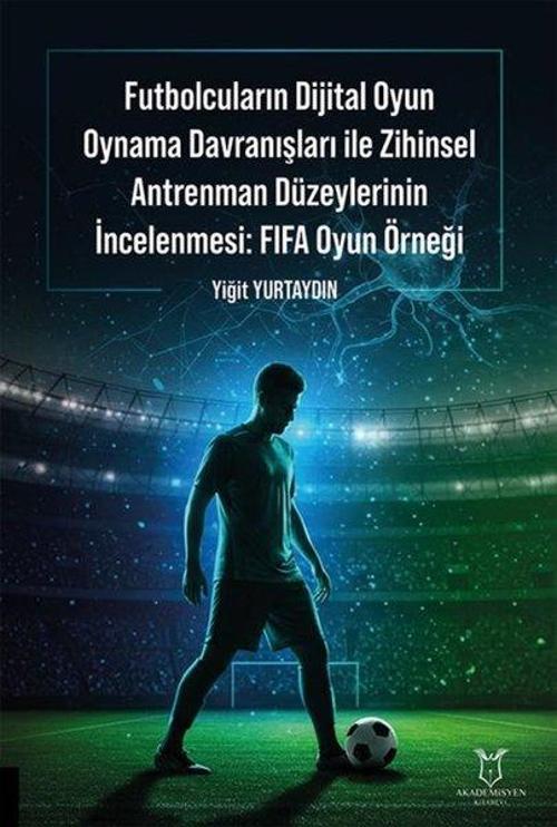 Futbolcuların Dijital Oyun Oynama Davranışları İle Zihinsel Antrenman Düzeylerinin İncelenmesi: Fifa