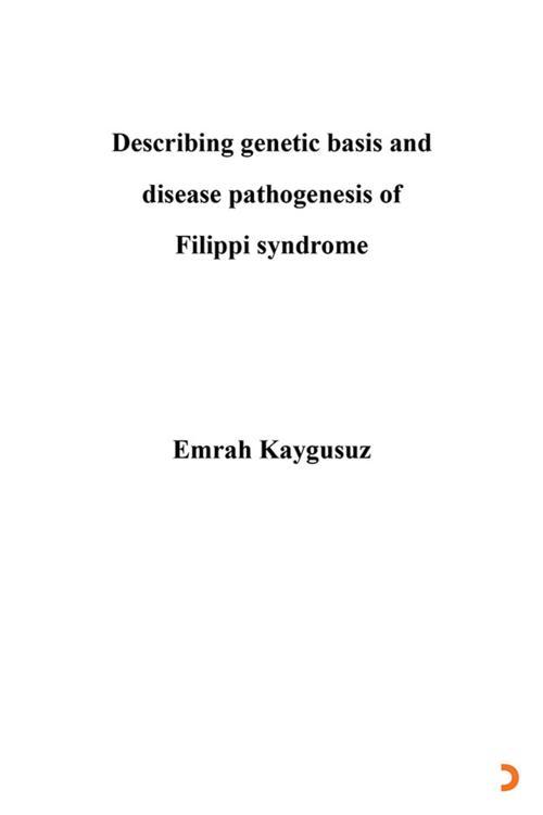 Describing Genetic Basis And Disease Pathogenesis Of Filippi Syndrome & Emrah Kaygusuz