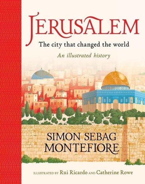 Jerusalem: The City That Changed the World  An Illustrated History