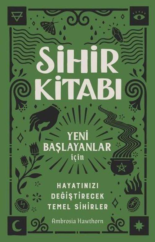 Sihir Kitabı: Yeni Başlayanlar İçin - Hayatınızı Değiştirecek Temel Sihirler