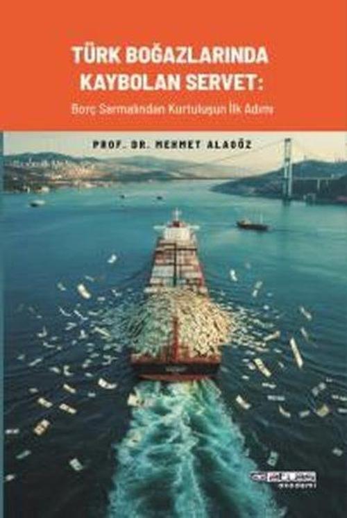 Türk Boğazlarında Kaybolan Servet - Borç Sarmalından Kurtuluşun İlk Adımı