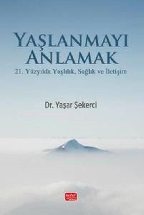 Yaşlanmayı Anlamak - 21. Yüzyılda Yaşlılık Sağlık ve İletişim