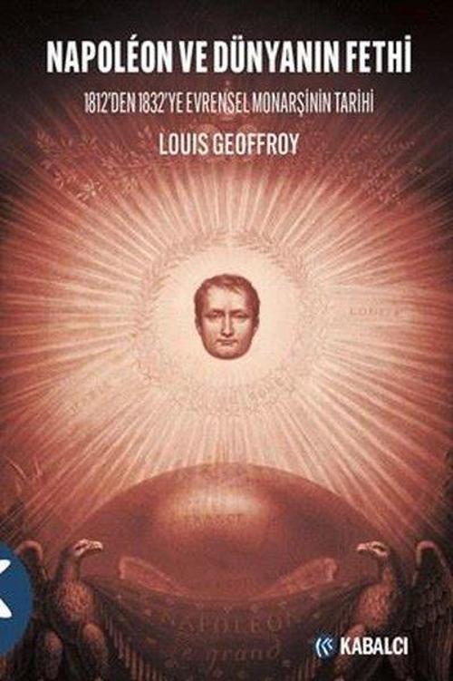 Napoleon ve Dünyanın Fethi - 1812'den 1832'ye Evrensel Monarşinin Tarihi