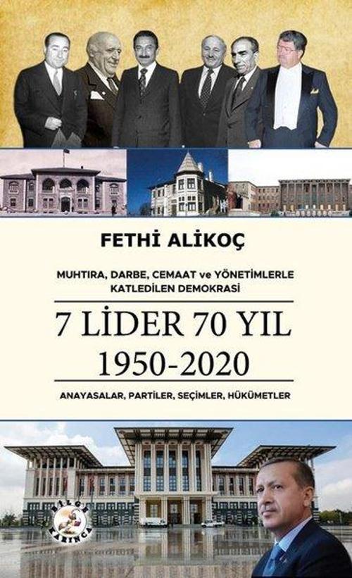 7 Lider 70 Yıl 1950 - 2020 : Anayasalar Partiler Seçimler Hükümetler - Muhtıra Darbe Cemaat ve Yönetimlerle Katledilen D