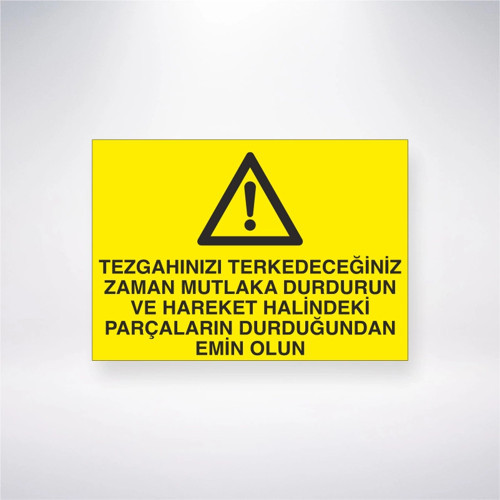Tezgahınızı Terkedeceğiniz Zaman Mutlaka Durdurun ve Hareket Halindeki Parçaların Durduğundan Emin O