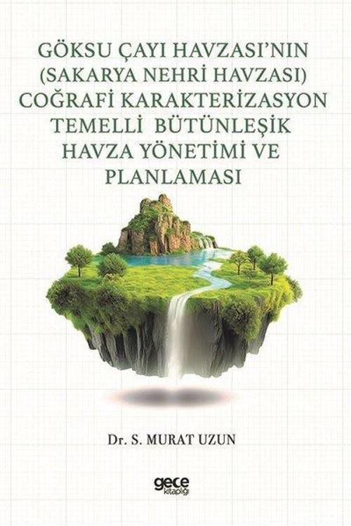 Göksu Çayı Havzası'nın(Sakarya Nehri Havzası) Coğrafi Karakterizasyon Temelli Bütünleşik Havza Yönet