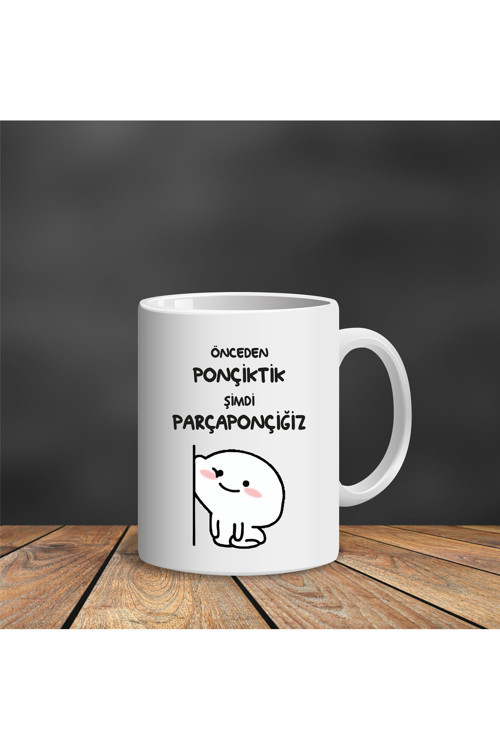 Önceden Ponçiktik Şimdi Parçaponçiğiz Baskılı | Porselen Esprili Kupa Bardak - Komik Kupa Bardak