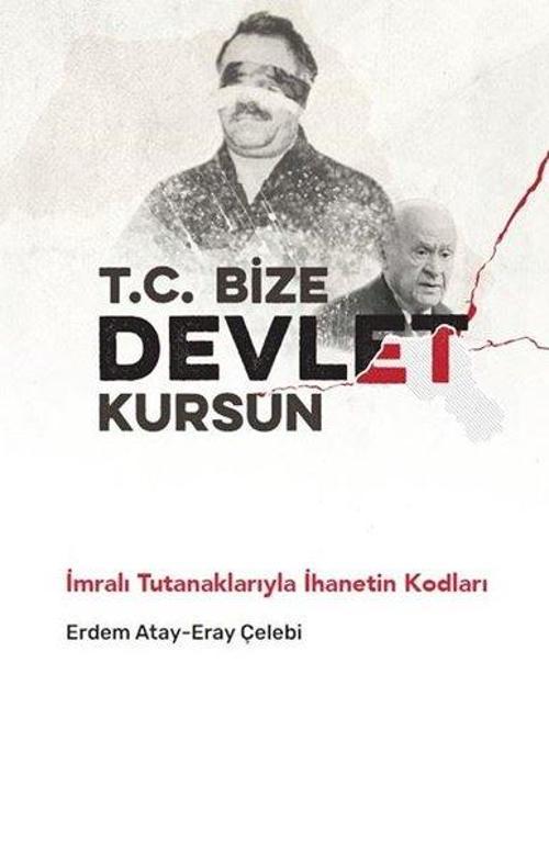 T. C. Bize Devlet Kursun - İmralı Tutanaklarıyla İhanetin Kodları
