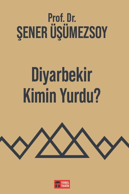 Temel Tarih Kitaplığı - Diyabekir Kimin Yurdu? - Prof. Dr. Şener Üşümezsoy