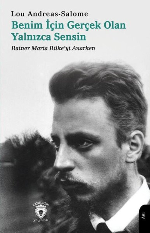 Benim İçin Gerçek Olan Yalnızca Sensin - Rainer Maria Rilke'yi Anarken