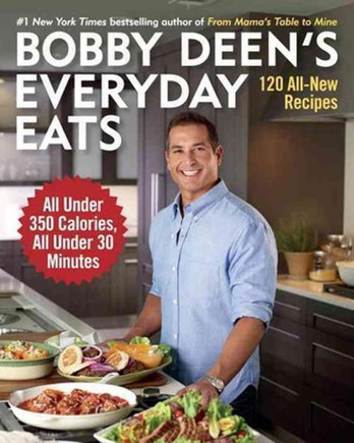 Bobby Deen's Everyday Eats: 120 All-New Recipes All Under 350 Calories All Under 30 Minutes