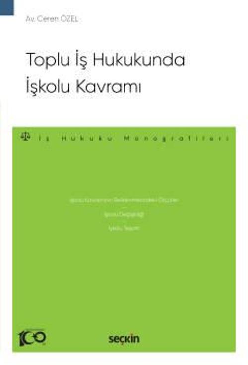 Toplu İş Hukukunda İşkolu Kavramı - İş Hukuku Monografileri - Ceren Özel 1. Baskı, Ocak 2024