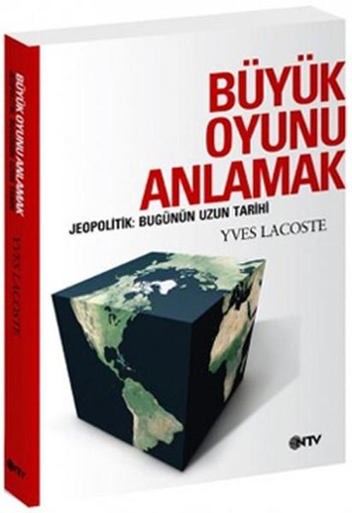 Büyük Oyunu Anlamak - Jeopolitik:Bugünün Uzun Tarihi