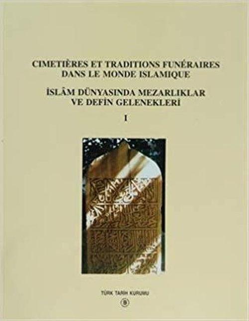 Cimetieres Et Traditions Funeraires Dans Le Monde Islamique / İslam Dünyasında Mezarlıklar ve Defin