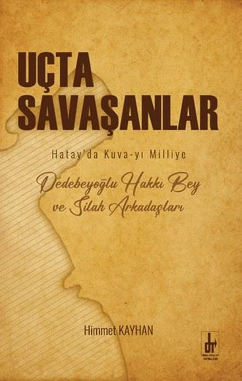 Uçta Savaşanlar: Hatay'da Kuva-yi Milliye - Dedebeyoğlu Hakkı Bey ve Silah Arkadaşları