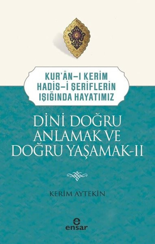 Dini Doğru Anlamak ve Doğru Yaşamak 2 - Kur'an-ı Kerim Hadis-i Şeriflerin Işığında Hayatımız
