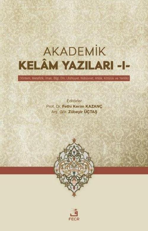Akademik Kelam Yazıları 1 - Yöntem, Metafizik, İman, Bilgi, Din, Uluhiyyet, Nübüvvet, Ahlak, Kötülük