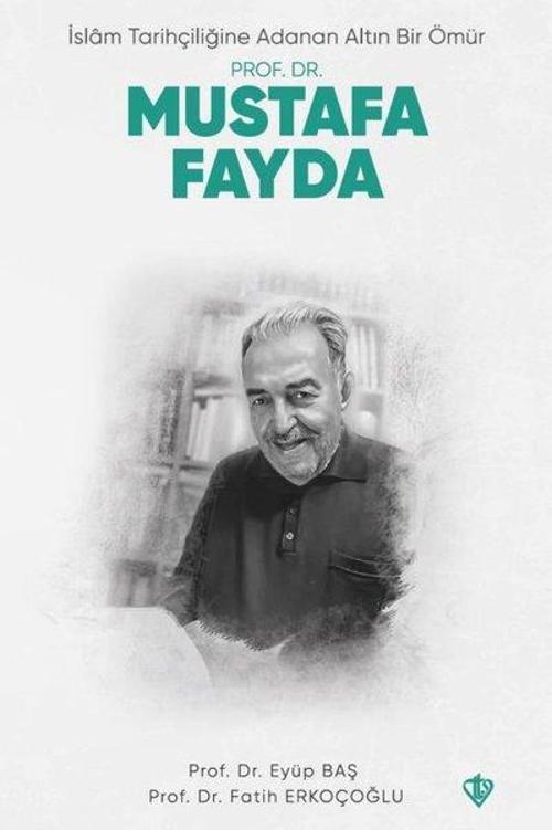 Prof. Dr. Mustafa Fayda - İslam Tarihçiliğine Adanan Altın Bir Ömür