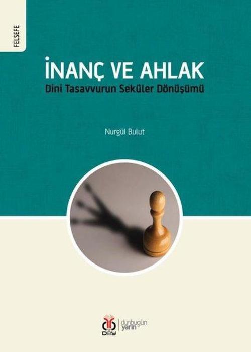 İnanç ve Ahlak - Dini Tasavvurun Seküler Dönüşümü