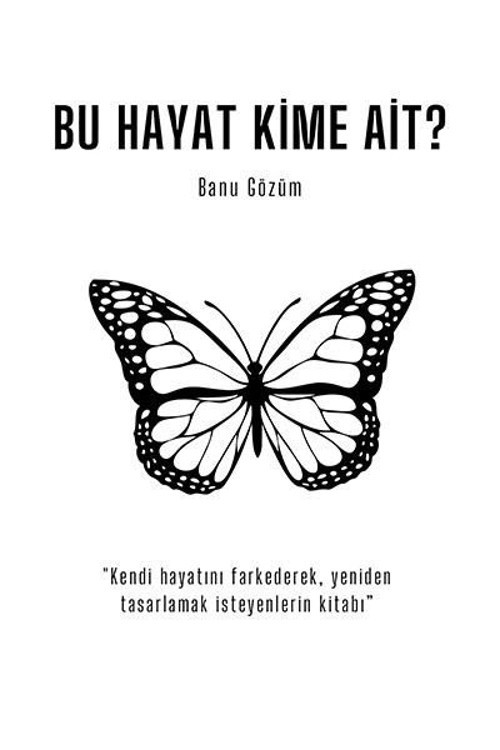 Bu Hayat Kime Ait? Kendi Hayatını Farkederek, Yeniden Tasarlamak İsteyenlerin Kitabı