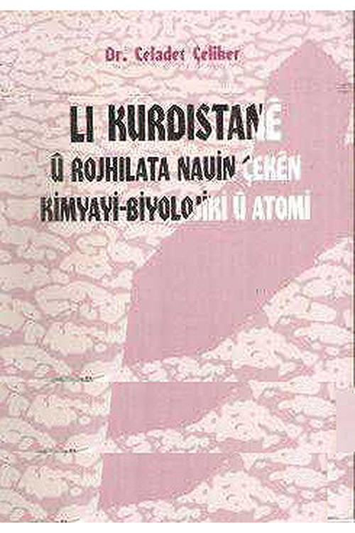 Li Kurdistanê Û Rojhilata Navîn Çekên Kîmyayî- Bîyolojîkî Û Atomî - Celadet Çeliker