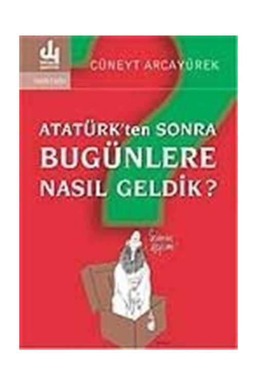 Atatürk'Ten Sonra Bugünlere Nasıl Geldik?