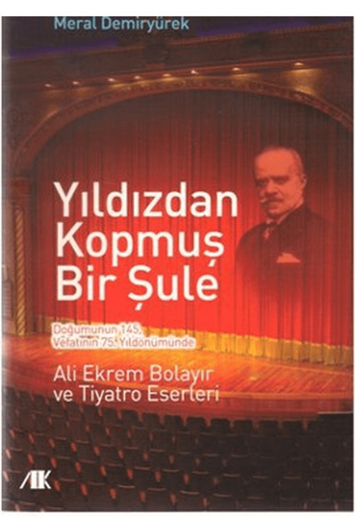 Yıldızdan Kopmuş Bir Şule - Ali Ekrem Bolayır Ve Tiyatro Eserleri / Meral Demiryürek