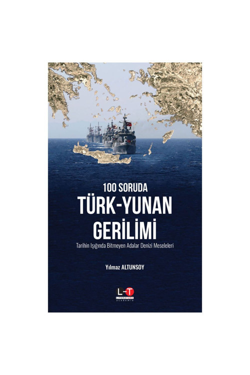 100 Soruda Türk-Yunan Gerilimi Tarihin Işığında Bitmeyen Adalar Denizi Meseleleri / Yılmaz Altunsoy