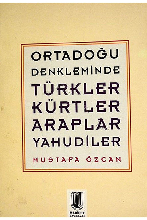 Ortadoğu Denkleminde Türkler Kürtler Araplar Yahudiler Mustafa Özcan
