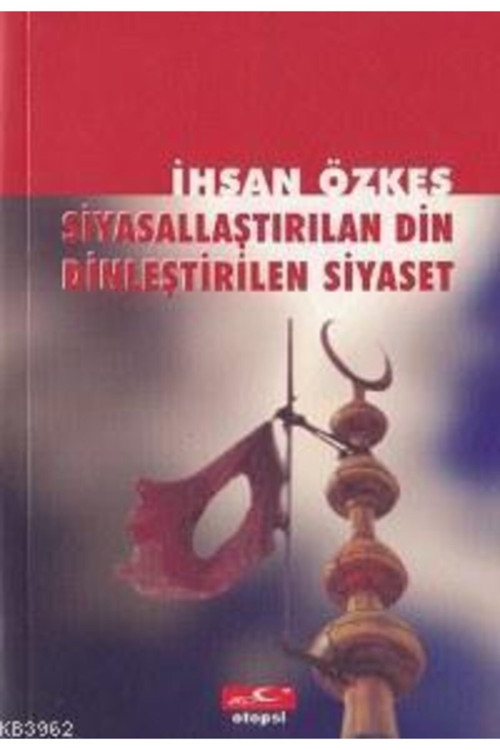 Siyasallaştırılan Din Dinleştirilen Siyaset Ihsan Özkeş
