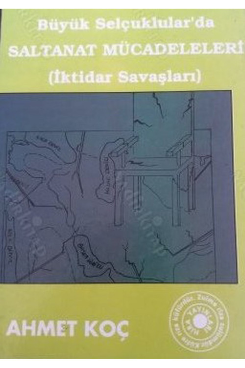 Büyük Selçuklular'Da Saltanat Mücadeleleri - Prof. Dr. Ahmet Koç (1996 Basım)