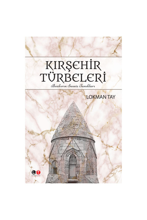 Kırşehir Türbeleri - Bozkırın Sessiz Tanıkları / Lokman Tay